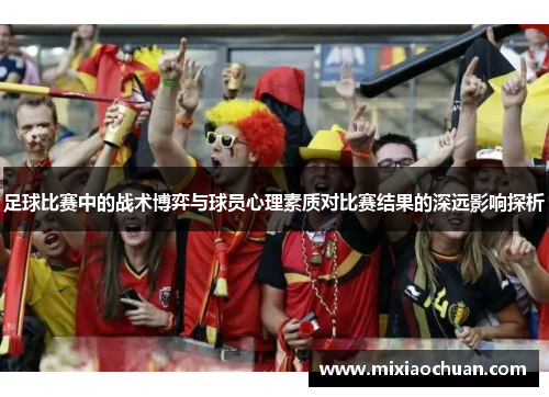足球比赛中的战术博弈与球员心理素质对比赛结果的深远影响探析