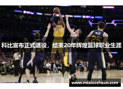 科比宣布正式退役，结束20年辉煌篮球职业生涯